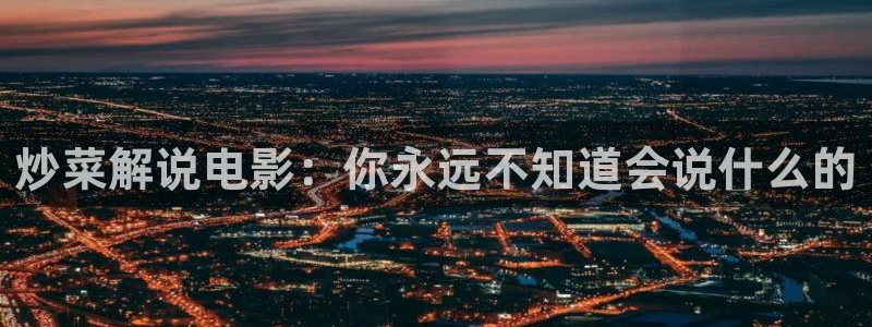 神马影院你卡我不卡：炒菜解说电影：你永远不知道会说什么的