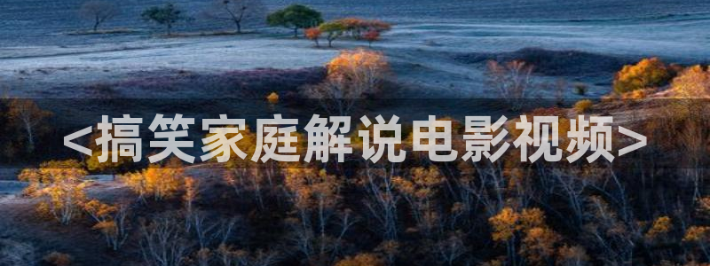 原来神马电影网在线观看高清免费全集：<搞笑家庭解说电影视频>