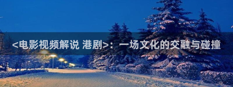 神马电影院神马电影：<电影视频解说 港剧>：一场文化的交融与碰撞