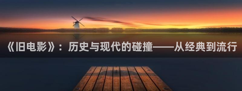 94神马影院在线观看：《旧电影》：历史与现代的碰撞——从经典到流行