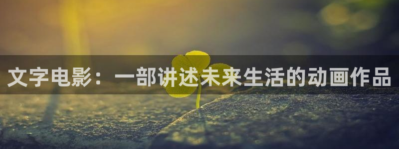 神马影院嘿嘿：文字电影：一部讲述未来生活的动画作品